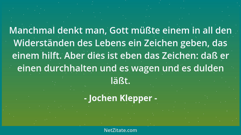 Jochen Klepper - Manchmal denkt man, Gott müßte einem in all den Widerständen des Lebens ein Zeichen geben, das einem hilft...