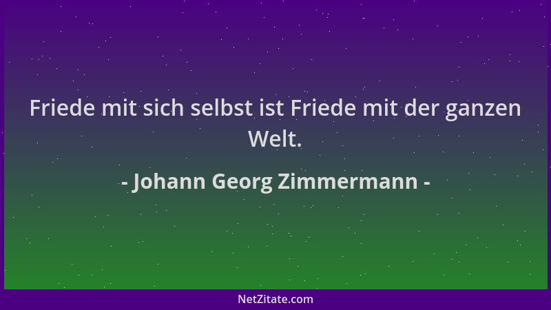 Johann Georg Zimmermann - Friede mit sich selbst ist Friede mit der ganzen Welt....