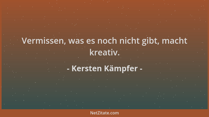 Kersten Kämpfer - Vermissen, was es noch nicht gibt, macht kreativ....