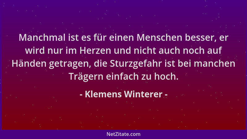 Klemens Winterer - Manchmal ist es für einen Menschen besser, er wird nur im Herzen und nicht auch noch auf Händen getragen...