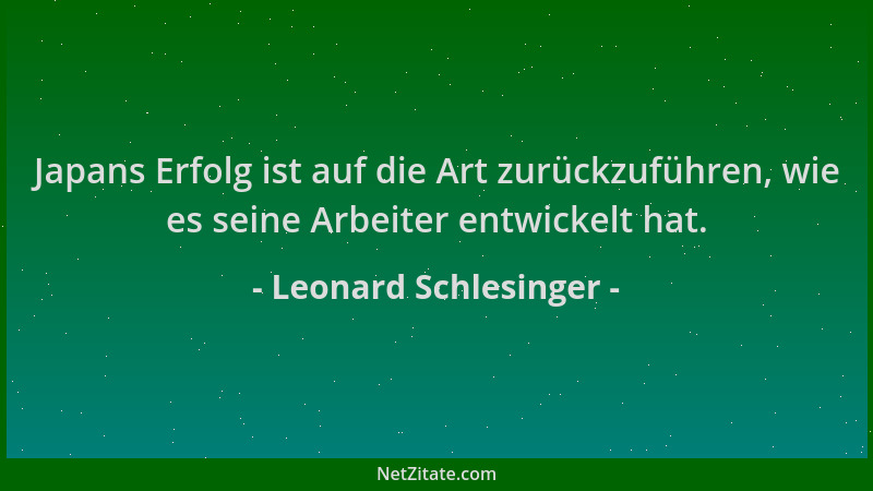 Leonard Schlesinger - Japans Erfolg ist auf die Art zurückzuführen, wie es seine Arbeiter entwickelt hat....