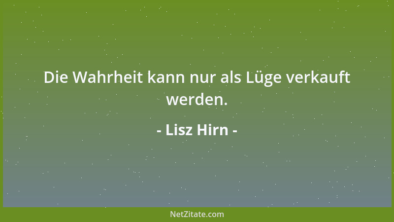 Lisz Hirn - Die Wahrheit kann nur als Lüge verkauft werden....