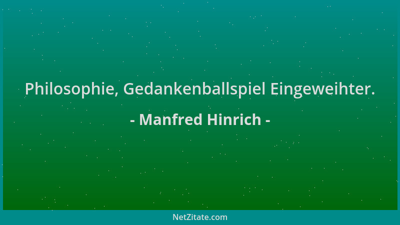 Manfred Hinrich - Philosophie, Gedankenballspiel Eingeweihter....
