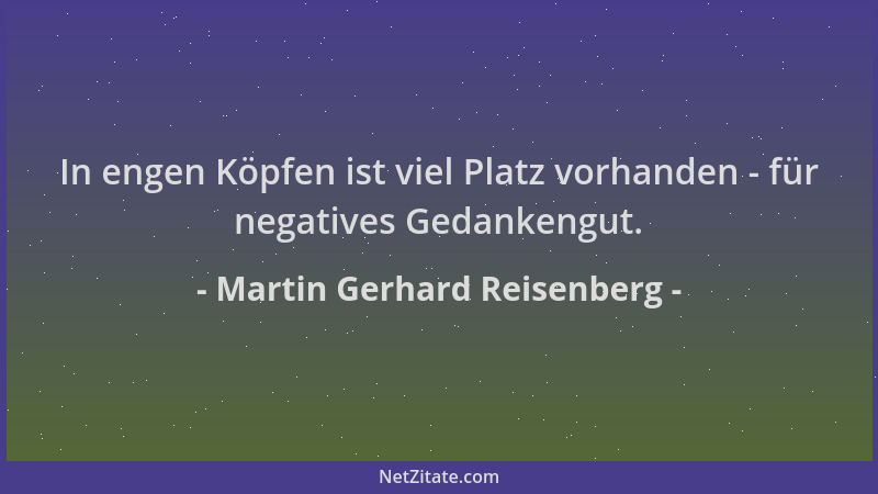 Martin Gerhard Reisenberg - In engen Köpfen ist viel Platz vorhanden - für negatives Gedankengut....