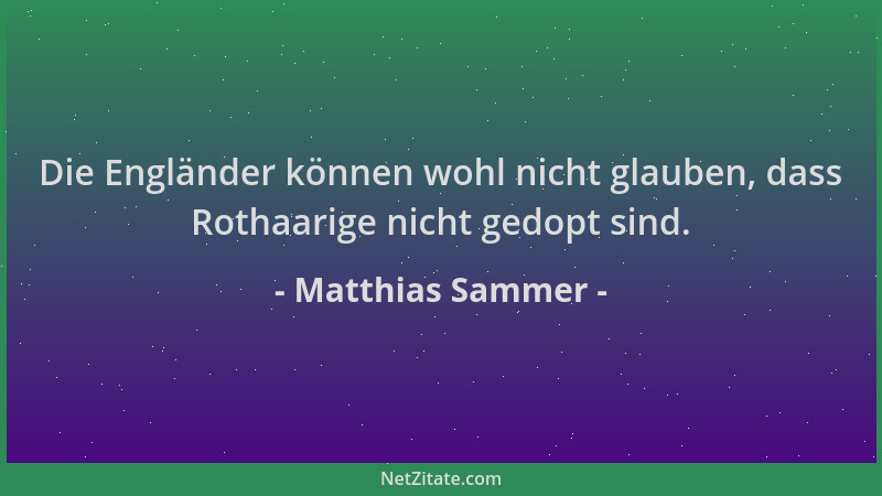 Matthias Sammer - Die Engländer können wohl nicht glauben, dass Rothaarige nicht gedopt sind....