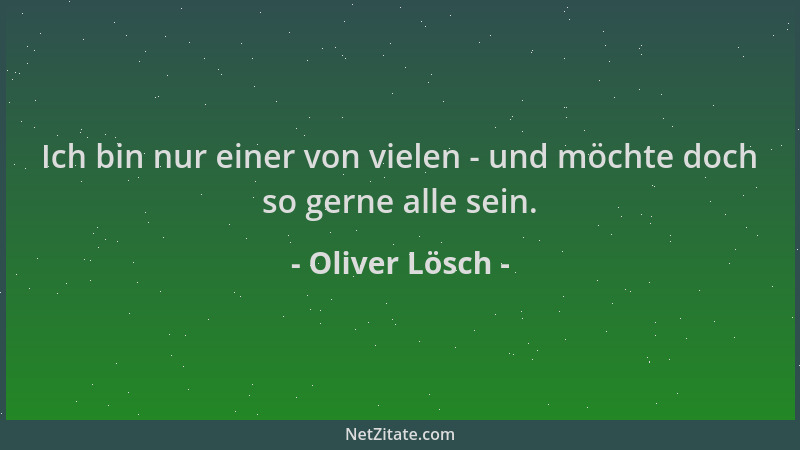 Oliver Lösch - Ich bin nur einer von vielen - und möchte doch so gerne alle sein....