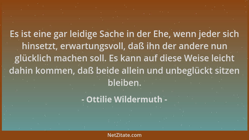 Ottilie Wildermuth - Es ist eine gar leidige Sache in der Ehe, wenn jeder sich hinsetzt, erwartungsvoll, daß ihn der andere...