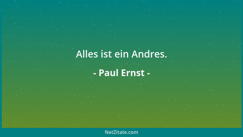 Paul Ernst - Alles ist ein Andres....
