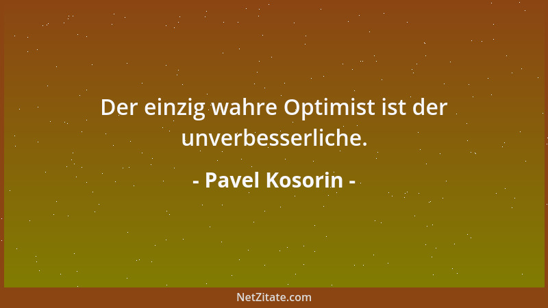 Pavel Kosorin - Der einzig wahre Optimist ist der unverbesserliche....