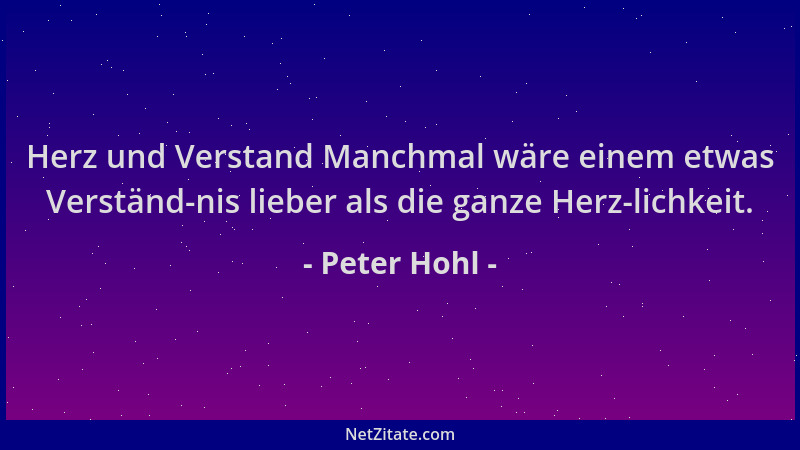Peter Hohl - Herz und Verstand Manchmal wäre einem etwas Verständ-nis lieber als die ganze Herz-lichkeit....