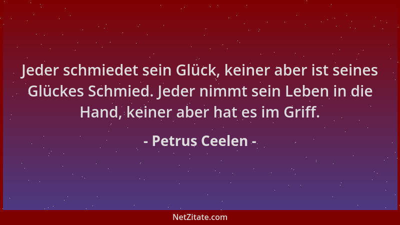 Petrus Ceelen - Jeder schmiedet sein Glück, keiner aber ist seines Glückes Schmied. Jeder nimmt sein Leben in die Hand, kei...