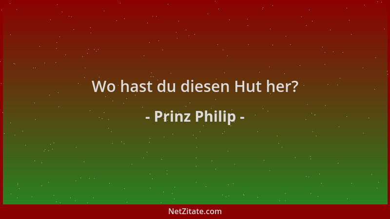 Prinz Philip - Wo hast du diesen Hut her?...