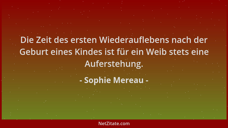 Sophie Mereau - Die Zeit des ersten Wiederauflebens nach der Geburt eines Kindes ist für ein Weib stets eine Auferstehung....