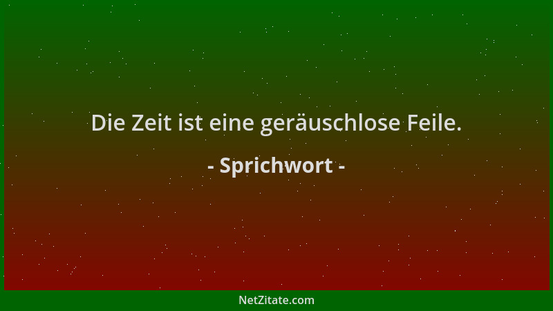 Sprichwort - Die Zeit ist eine geräuschlose Feile....