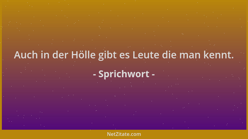 Sprichwort - Auch in der Hölle gibt es Leute die man kennt....
