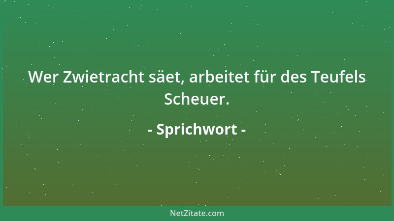 Sprichwort - Wer Zwietracht säet, arbeitet für des Teufels Scheuer....