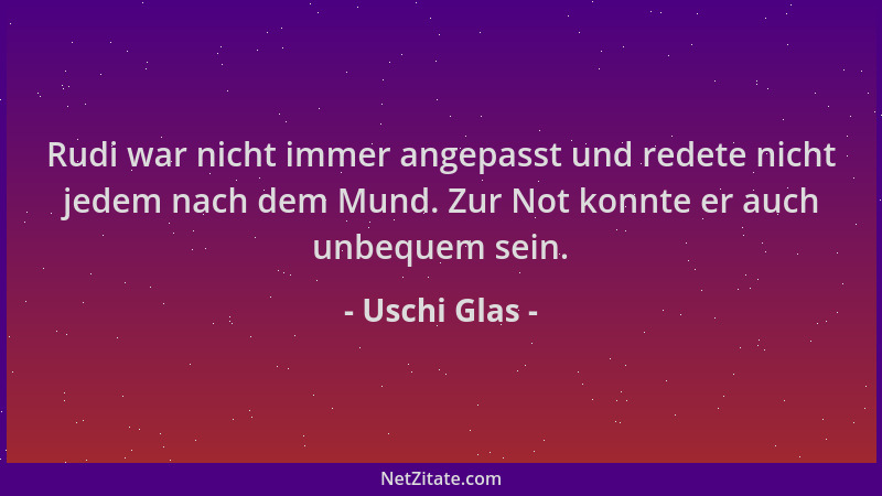 Uschi Glas - Rudi war nicht immer angepasst und redete nicht jedem nach dem Mund. Zur Not konnte er auch unbequem sein....