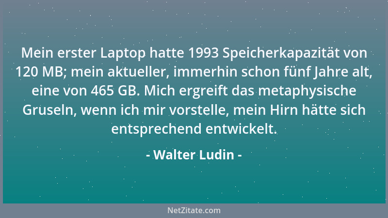 Walter Ludin - Mein erster Laptop hatte 1993 Speicherkapazität von 120 MB; mein aktueller, immerhin schon fünf Jahre alt, e...