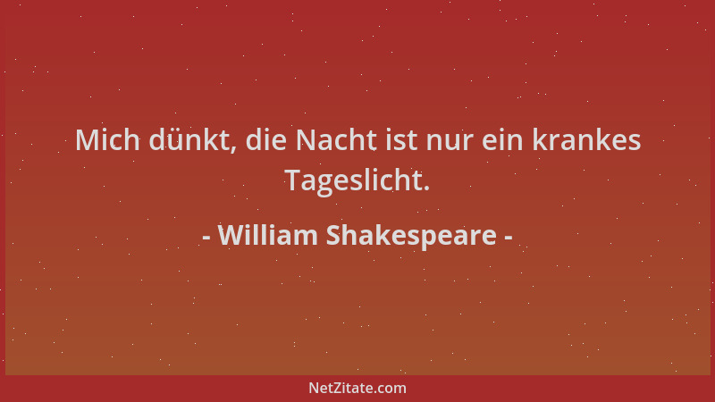 William Shakespeare - Mich dünkt, die Nacht ist nur ein krankes Tageslicht....