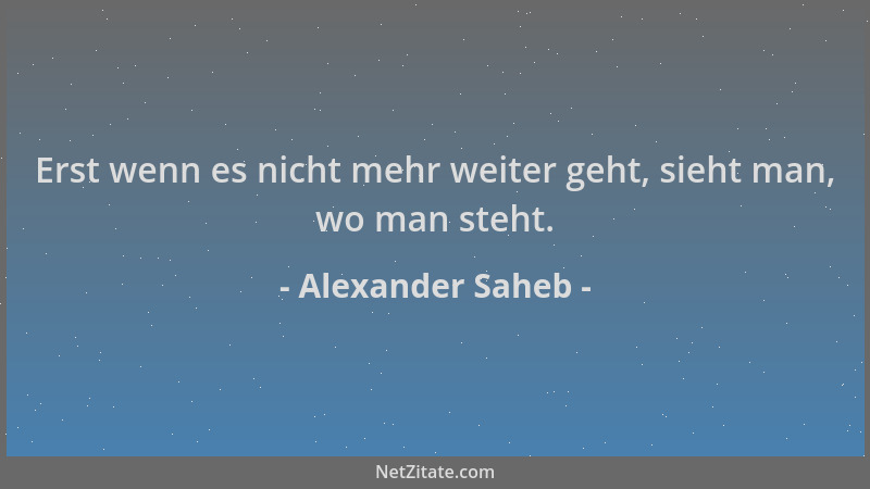 Alexander Saheb - Erst wenn es nicht mehr weiter geht, sieht man, wo man steht....