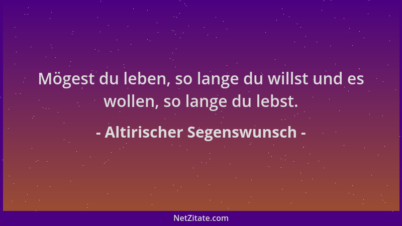 Altirischer Segenswunsch - Mögest du leben, so lange du willst und es wollen, so lange du lebst....