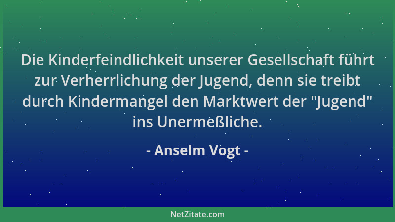 Anselm Vogt - Die Kinderfeindlichkeit unserer Gesellschaft führt zur Verherrlichung der Jugend, denn sie treibt durch Kinde...