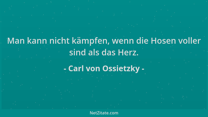 Carl von Ossietzky - Man kann nicht kämpfen, wenn die Hosen voller sind als das Herz....