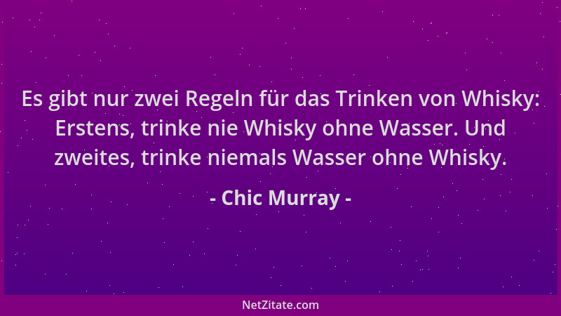 Chic Murray - Es gibt nur zwei Regeln für das Trinken von Whisky: Erstens, trinke nie Whisky ohne Wasser. Und zweites, trin...