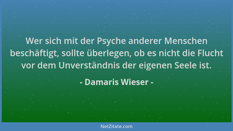 Damaris Wieser - Wer sich mit der Psyche anderer Menschen beschäftigt, sollte überlegen, ob es nicht die Flucht vor dem Unv...