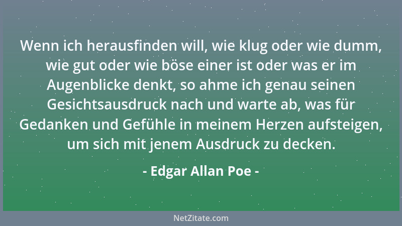 Edgar Allan Poe - Wenn ich herausfinden will, wie klug oder wie dumm, wie gut oder wie böse einer ist oder was er im Augenb...