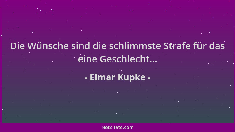 Elmar Kupke - Die Wünsche sind die schlimmste Strafe für das eine Geschlecht......