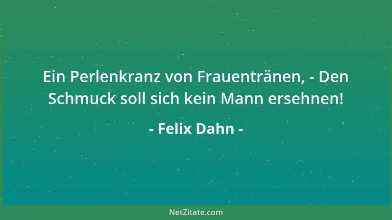 Felix Dahn - Ein Perlenkranz von Frauentränen, - Den Schmuck soll sich kein Mann ersehnen!...