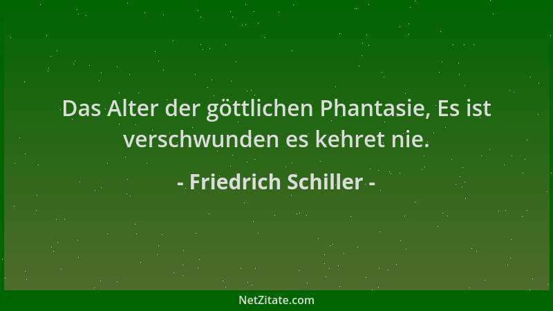 Friedrich Schiller - Das Alter der göttlichen Phantasie, Es ist verschwunden es kehret nie....