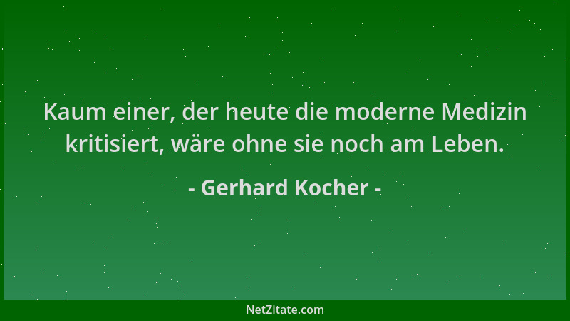 Gerhard Kocher - Kaum einer, der heute die moderne Medizin kritisiert, wäre ohne sie noch am Leben....