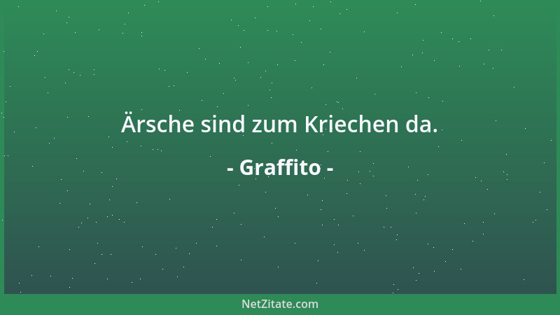 Graffito - Ärsche sind zum Kriechen da....