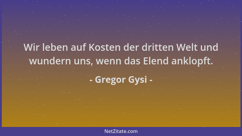 Gregor Gysi - Wir leben auf Kosten der dritten Welt und wundern uns, wenn das Elend anklopft....