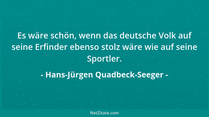 Hans-Jürgen Quadbeck-Seeger - Es wäre schön, wenn das deutsche Volk auf seine Erfinder ebenso stolz wäre wie auf seine Spor...