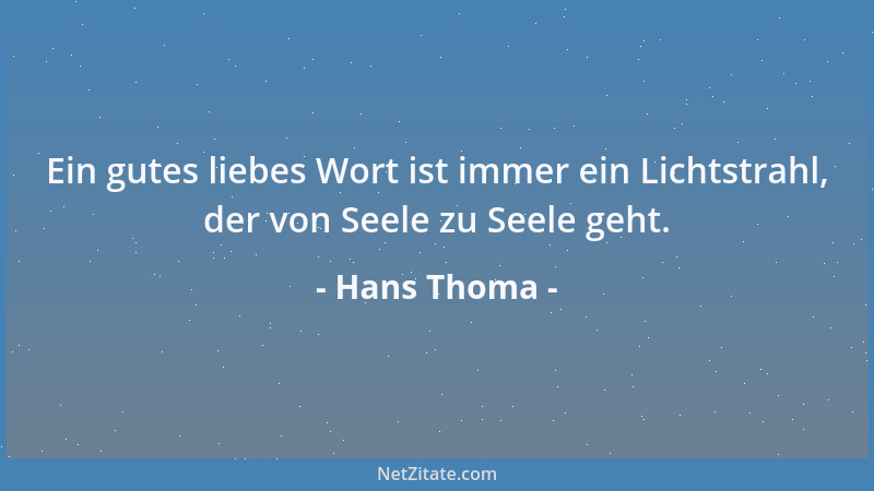 Hans Thoma - Ein gutes liebes Wort ist immer ein Lichtstrahl, der von Seele zu Seele geht....