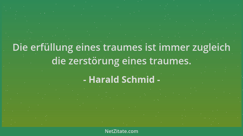Harald Schmid - Die erfüllung eines traumes ist immer zugleich die zerstörung eines traumes....