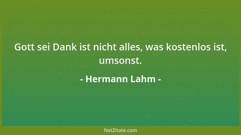 Hermann Lahm - Gott sei Dank ist nicht alles, was kostenlos ist, umsonst....