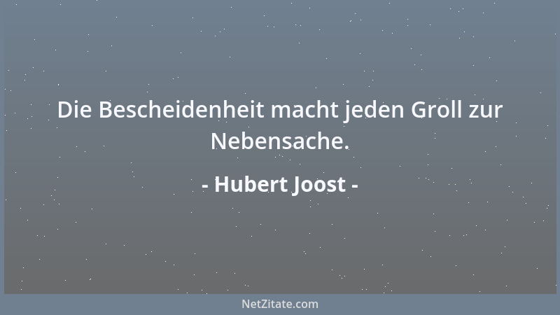 Hubert Joost - Die Bescheidenheit macht jeden Groll zur Nebensache....