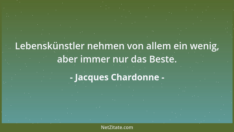 Jacques Chardonne - Lebenskünstler nehmen von allem ein wenig, aber immer nur das Beste....