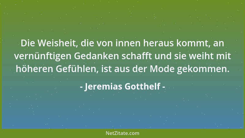 Jeremias Gotthelf - Die Weisheit, die von innen heraus kommt, an vernünftigen Gedanken schafft und sie weiht mit höheren Ge...