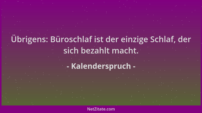 Kalenderspruch - Übrigens: Büroschlaf ist der einzige Schlaf, der sich bezahlt macht....