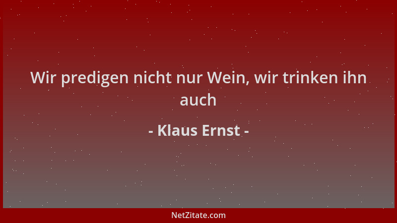 Klaus Ernst - Wir predigen nicht nur Wein, wir trinken ihn auch...
