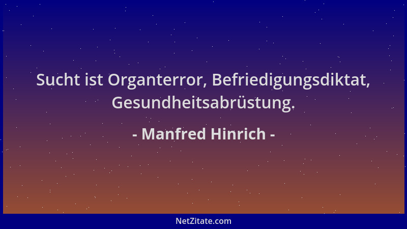 Manfred Hinrich - Sucht ist Organterror, Befriedigungsdiktat, Gesundheitsabrüstung....