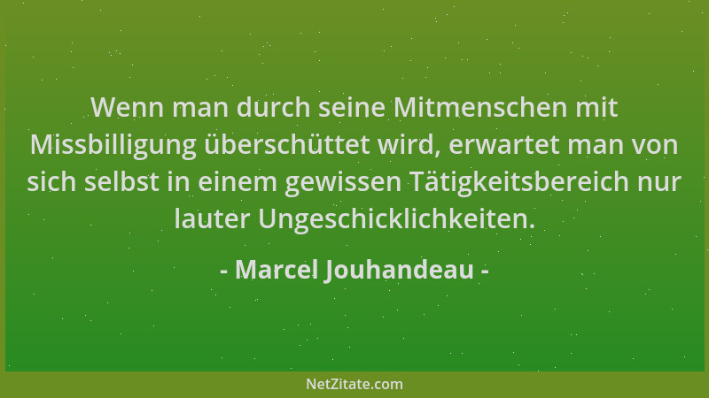 Marcel Jouhandeau - Wenn man durch seine Mitmenschen mit Missbilligung überschüttet wird, erwartet man von sich selbst in e...