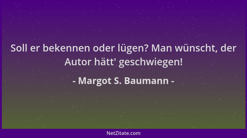 Margot S. Baumann - Soll er bekennen oder lügen? Man wünscht, der Autor hätt ' geschwiegen!...
