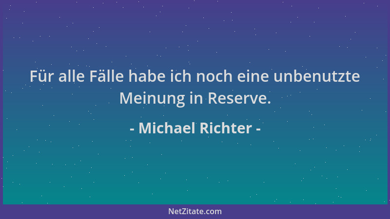 Michael Richter - Für alle Fälle habe ich noch eine unbenutzte Meinung in Reserve....