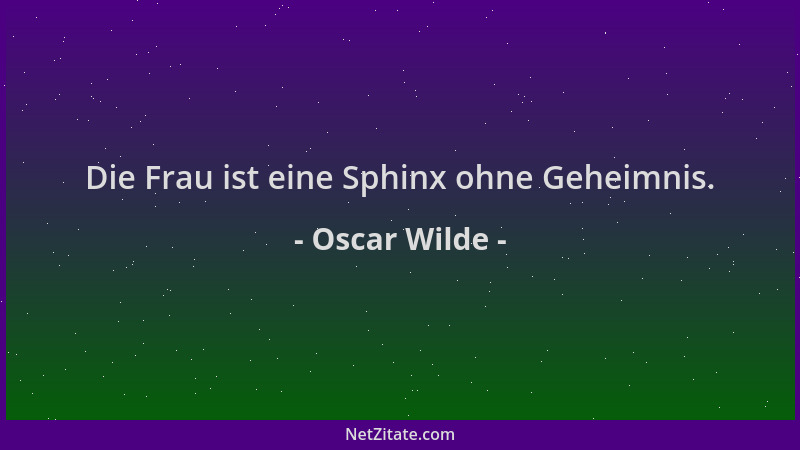 Oscar Wilde - Die Frau ist eine Sphinx ohne Geheimnis....